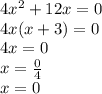 4 {x}^{2} + 12x = 0 \\ 4x(x + 3) = 0 \\ 4x = 0 \\ x = \frac{0}{4} \\ x = 0