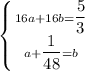 \left \{{{16a+16b=\dfrac{5}{3} \atop {a+\dfrac{1}{48}=b}} \right.