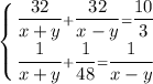 \left \{ {{\dfrac{32}{x+y}+\dfrac{32}{x-y}=\dfrac{10}{3} } \atop {\dfrac{1}{x+y}+\dfrac{1}{48}=\dfrac{1}{x-y}}} \right.