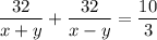 \dfrac{32}{x+y}+\dfrac{32}{x-y}=\dfrac{10}{3}