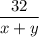 \dfrac{32}{x+y}