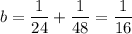 b=\dfrac{1}{24}+\dfrac{1}{48}=\dfrac{1}{16}