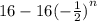 16 - 16 { (- \frac{1}{2} )}^{n}