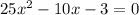 25x^2-10x-3 = 0