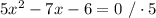 5x^2-7x-6 = 0\ /\cdot5