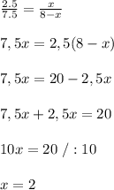 \frac{2.5}{7.5} = \frac{x}{8 - x} \\\\7,5x=2,5(8-x)\\\\7,5x=20-2,5x\\\\7,5x+2,5x=20\\\\10x=20\ /:10\\\\x=2