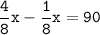 \tt\displaystyle\frac{4}{8}x-\frac{1}{8}x=90\\\\