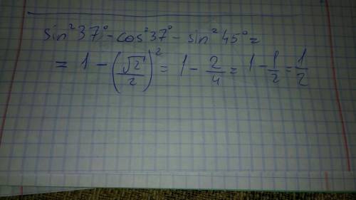 Найти значение выражения sin²37° + cos²37°- sin²45°.