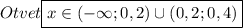 Otvet\boxed {x\in(-\infty;0,2)\cup(0,2;0,4)}