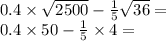 0.4 \times \sqrt{2500} - \frac{1}{5} \sqrt{36} = \\ 0.4 \times 50 - \frac{1}{5} \times 4 =