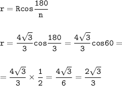 \displaystyle\tt r=Rcos\frac{180}{n}\\\\\\r=\frac{4\sqrt{3}}{3}cos\frac{180}{3} =\frac{4\sqrt{3}}{3}cos60=\\\\\\=\frac{4\sqrt{3}}{3}\times \frac{1}{2} =\frac{4\sqrt{3} }{6} =\frac{2\sqrt{3} }{3}