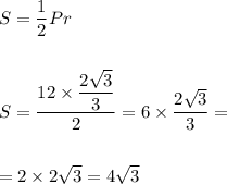 \displaystyle S=\frac{1}{2}Pr\\\\\\S=\frac{12\times \displaystyle\frac{2\sqrt{3} }{3} }{2} =6\times \frac{2\sqrt{3} }{3} =\\\\\\=2\times 2\sqrt{3} =4\sqrt{3}