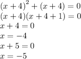 {(x + 4)}^{2} + (x + 4) = 0 \\ (x + 4)(x + 4 + 1) = 0 \\ x + 4 = 0 \\ x = - 4 \\ x + 5 = 0 \\ x = - 5