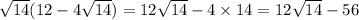 \sqrt{14} (12 - 4 \sqrt{14} ) = 12 \sqrt{14} - 4 \times 14 = 12 \sqrt{14} - 56