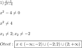 1)\frac{x-1}{x^{2}-4 } \\\\x^{2}-4\neq 0\\\\x^{2}\neq4\\\\x_{1} \neq2;x_{2}\neq -2\\\\Otvet:\boxed {x\in(-\infty;-2)\cup(-2;2)\cup(2;+\infty)}