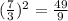 ( \frac{7}{3} ) {}^{2} = \frac{49}{9}