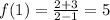 f(1)=\frac{2+3}{2-1}=5