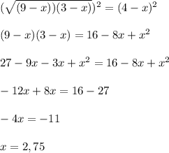 (\sqrt{(9-x))(3-x)})^{2}=(4-x)^{2}\\\\(9-x)(3-x)=16-8x+x^{2}\\\\27-9x-3x+x^{2}=16-8x+x^{2}\\\\-12x+8x=16-27\\\\-4x=-11\\\\x=2,75