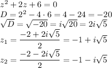 z^2+2z+6=0\\D=2^2 -4 \cdot 6=4-24=-20\\\sqrt{D}=\sqrt{-20}=i\sqrt{20}=2i\sqrt{5}\\z_1=\dfrac{-2+2i\sqrt5}{2}=-1+i\sqrt 5\\z_2=\dfrac{-2-2i\sqrt 5}{2}=-1-i\sqrt 5