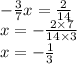 - \frac{3}{7} x = \frac{2}{14} \\ x = - \frac{2 \times 7}{14 \times 3} \\ x = - \frac{1}{3}