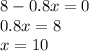 8 - 0.8x = 0 \\ 0.8x = 8 \\ x = 10