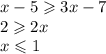 x - 5 \geqslant 3x - 7 \\ 2 \geqslant 2x \\ x \leqslant 1