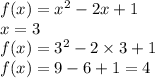 f(x) = {x}^{2} - 2x + 1 \\ x = 3 \\ f(x) = {3}^{2} - 2 \times 3 + 1 \\ f(x) = 9 - 6 + 1 = 4