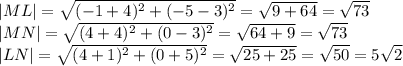 |ML|=\sqrt{(-1 + 4)^2 + (-5 - 3)^2} = \sqrt{9 + 64} = \sqrt{73}\\|MN|=\sqrt{(4 + 4)^2 + (0 - 3)^2} = \sqrt{64 + 9} = \sqrt{73}\\|LN|=\sqrt{(4+1)^2 + (0+5)^2} = \sqrt{25 + 25}= \sqrt{50} = 5\sqrt{2}