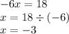 - 6x = 18 \\ x = 18 \div ( - 6) \\ x = - 3