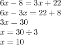 6x - 8 = 3x + 22 \\ 6x - 3x = 22 + 8 \\ 3x = 30 \\ x = 30 \div 3 \\ x = 10