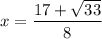 x=\dfrac{17+\sqrt{33}}{8}