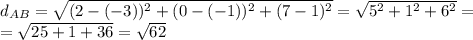 d_{AB}=\sqrt{(2-(-3))^{2}+(0-(-1))^{2}+(7-1)^{2}}=\sqrt{5^{2}+1^{2}+6^{2}}=\\=\sqrt{25+1+36} =\sqrt{62}