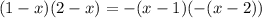 (1 - x)(2 - x) = - ( x - 1)( - (x - 2))