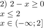 2)\ 2-x \geq 0\\x \leq 2\\x\in (-\infty;2]