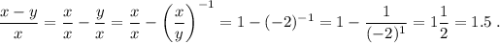 \displaystyle \frac{x-y}{x} = \frac{x}{x} - {\frac{y}{x}} = \frac{x}{x} - \bigg({\frac{x}{y}}\bigg)^{-1} = 1-(-2)^{-1} =1-\frac{1}{(-2)^1} = 1\frac{1}{2}=1.5\;.