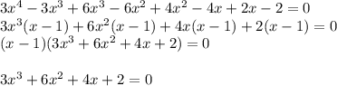 3x^4-3x^3+6x^3-6x^2+4x^2-4x+2x-2=0\\ 3x^3(x-1)+6x^2(x-1)+4x(x-1)+2(x-1)=0\\ (x-1)(3x^3+6x^2+4x+2)=0\\ \\ 3x^3+6x^2+4x+2=0