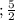 ; \frac{5}{2}