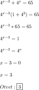 4^{x-3}+4^{x}=65\\\\4^{x-3}(1+4^{3})=65\\\\4^{x-3}*65=65\\\\4^{x-3}=1\\\\4^{x-3}=4^{o}\\\\x-3=0\\\\x=3\\\\Otvet:\boxed3}{