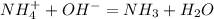 NH_4^+ + OH^- = NH_3 + H_2O