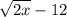 \sqrt{2x} -12