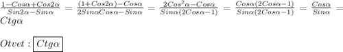 \frac{1-Cos\alpha+Cos2\alpha}{Sin2\alpha-Sin\alpha}=\frac{(1+Cos2\alpha)-Cos\alpha}{2Sin\alpha Cos\alpha-Sin\alpha}=\frac{2Cos^{2}\alpha-Cos\alpha}{Sin\alpha(2Cos\alpha-1)}=\frac{Cos\alpha(2Cos\alpha-1)}{Sin\alpha(2Cos\alpha-1)}=\frac{Cos\alpha}{Sin\alpha}=Ctg\alpha\\\\Otvet:\boxed{Ctg\alpha}