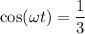 \cos ( \omega t) = \dfrac{1}{3}