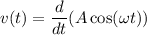 v(t) =\dfrac{d}{dt} ( A \cos ( \omega t))