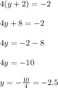 4(y + 2) = - 2 \\ \\ 4y + 8 = - 2 \\ \\ 4y = - 2 - 8 \\ \\ 4y = - 10 \\ \\ y = - \frac{10}{4} = - 2.5 \\ \\