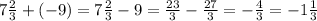 7 \frac{2}{3} + ( - 9) = 7 \frac{2}{3} - 9 = \frac{23}{3} - \frac{27}{3} = - \frac{4}{3} = - 1 \frac{1}{3}