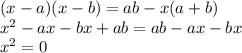 (x - a)(x - b) = ab - x(a + b) \\ {x}^{2} - ax - bx + ab = ab - ax - bx \\ {x}^{2} = 0