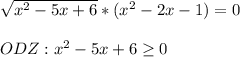 \sqrt{x^2-5x+6}*(x^2-2x-1)=0\\ \\ ODZ:x^2-5x+6\geq 0\\ \\