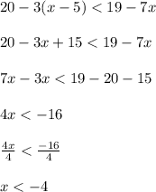 20 - 3(x - 5) < 19 - 7x \\ \\ 20 - 3x + 15 < 19 - 7x \\ \\ 7x - 3x < 19 - 20 - 15 \\ \\ 4x < - 16 \\ \\ \frac{4x}{4} < \frac{ - 16}{4} \\ \\ x < - 4 \\ \\