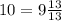 10 = 9 \frac{13}{13}