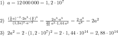 1)\; \; a=12\, 000\, 000=1,2\cdot 10^7\\\\\\2)\; \; \frac{(\frac{5}{6}a)^{-2}\cdot 2a^3\cdot (\frac{4}{5})^0}{(1,2a)^2\cdot a^{-3}}=\frac{2a^3\cdot a^3}{\frac{25}{36}\, a^2\cdot 1,44\, a^2}=\frac{2\cdot a^6}{a^4}=2a^2\\\\3)\; \; 2a^2=2\cdot (1,2\cdot 10^7)^2=2\cdot 1,44\cdot 10^{14}=2,88\cdot 10^{14}